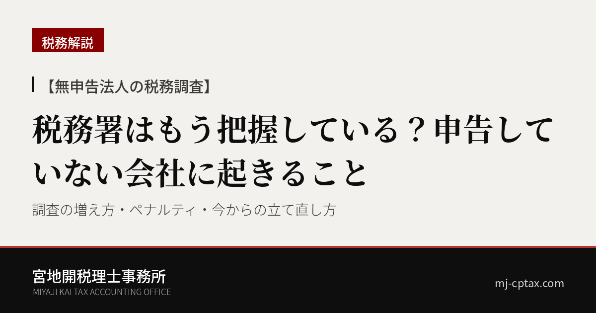 【無申告法人の税務調査】税務署はもう把握している?申告していない会社に起きること